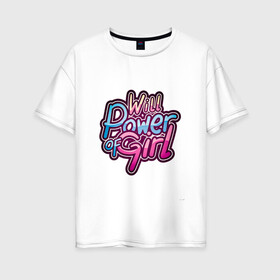 Женская футболка хлопок Oversize с принтом Will power of girl , 100% хлопок | свободный крой, круглый ворот, спущенный рукав, длина до линии бедер
 | girl | граффити | девушка | надпись | розовый