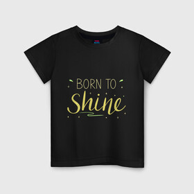 Детская футболка хлопок с принтом Born to shine , 100% хлопок | круглый вырез горловины, полуприлегающий силуэт, длина до линии бедер | Тематика изображения на принте: born to shine | звезда | рожден чтобы светить | сиять
