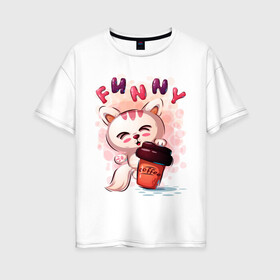 Женская футболка хлопок Oversize с принтом Котёнок милашка с кофе , 100% хлопок | свободный крой, круглый ворот, спущенный рукав, длина до линии бедер
 | забавный | кот | кофе | малышка | милашка | мультяшка | стакан