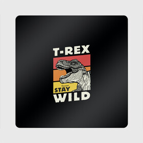 Магнит виниловый Квадрат с принтом T-rex Wild , полимерный материал с магнитным слоем | размер 9*9 см, закругленные углы | 1976 | dino | t rex | trex | дино | динозавр | тирекс | хищник