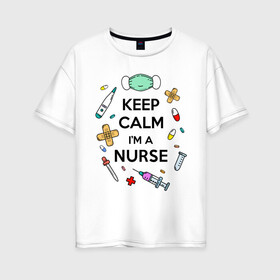Женская футболка хлопок Oversize с принтом Keep Calm Медсестра , 100% хлопок | свободный крой, круглый ворот, спущенный рукав, длина до линии бедер
 | keep calm | nurse | врач | день медработника | день медсестры | медик | медицина | медработник | медсестра | прикол