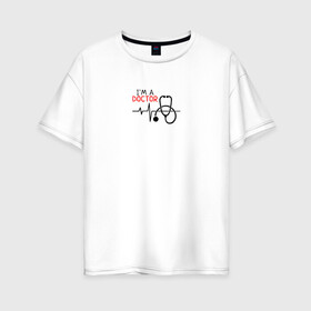 Женская футболка хлопок Oversize с принтом Я доктор , 100% хлопок | свободный крой, круглый ворот, спущенный рукав, длина до линии бедер
 | doctor | врач | доктор | медицина | медсестра | пульс