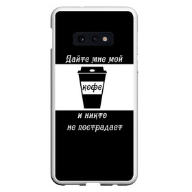 Чехол для Samsung S10E с принтом Дайте кофе , Силикон | Область печати: задняя сторона чехла, без боковых панелей | coffee time | кофе | напитки | статусы | юмор