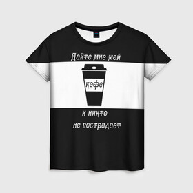 Женская футболка 3D с принтом Дайте кофе , 100% полиэфир ( синтетическое хлопкоподобное полотно) | прямой крой, круглый вырез горловины, длина до линии бедер | coffee time | кофе | напитки | статусы | юмор