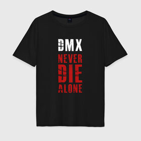 Мужская футболка хлопок Oversize с принтом DMX - Never die alone , 100% хлопок | свободный крой, круглый ворот, “спинка” длиннее передней части | dmx | earl simmons | film | gangsta | hip hop | legend | movie | music | never die alone | rap | легенда | музыка | рэп | хип хоп