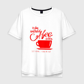 Мужская футболка хлопок Oversize с принтом День без кофе , 100% хлопок | свободный крой, круглый ворот, “спинка” длиннее передней части | Тематика изображения на принте: coffee | день без кофе | кофе | кофеек | кружка кофе