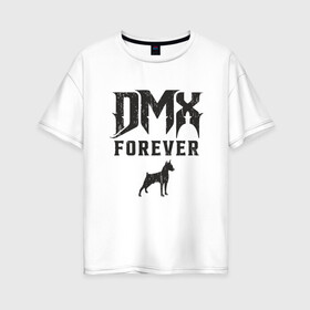 Женская футболка хлопок Oversize с принтом DMX Forever , 100% хлопок | свободный крой, круглый ворот, спущенный рукав, длина до линии бедер
 | Тематика изображения на принте: dmx | dog | earl simmons | hip hop | music | new york | rap | rapper | rip | ruff ryders | диэмикс | музыка | нью йорк | пёс | рэп | рэпер | хипхоп | эрл симмонс