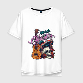 Мужская футболка хлопок Oversize с принтом Мексиканские напевы , 100% хлопок | свободный крой, круглый ворот, “спинка” длиннее передней части | гитара | мексика | надпись | розы | сомбреро | череп | этно