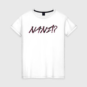 Женская футболка хлопок с принтом Nani!? , 100% хлопок | прямой крой, круглый вырез горловины, длина до линии бедер, слегка спущенное плечо | ahegao | anime | baka | chibi | desu | japan | kohai | nani | neko | otaku | senpai | sensei | waifu | weeaboo | weeb | аниме | анимешник | анимешница | ахегао | бака | вайфу | виабу | десу | кохай | культура | нани | неко | отаку | сенпай | сенсеи | трен