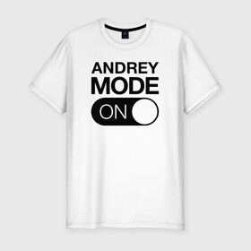 Мужская футболка хлопок Slim с принтом Andrey Mode On , 92% хлопок, 8% лайкра | приталенный силуэт, круглый вырез ворота, длина до линии бедра, короткий рукав | name | names | андрей | имена | имя | надписи | прикольные | стикер