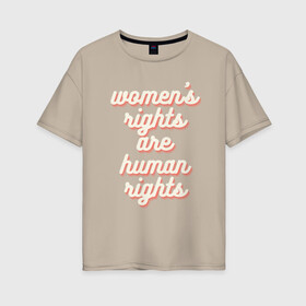 Женская футболка хлопок Oversize с принтом Womens rights are human right , 100% хлопок | свободный крой, круглый ворот, спущенный рукав, длина до линии бедер
 | womens rights | womens rights are human rights | права женщин | равенство | феминизм