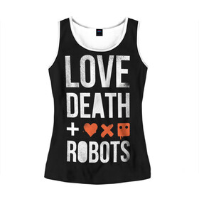 Женская майка 3D с принтом Love Death + Robots , 100% полиэстер | круглая горловина, прямой силуэт, длина до линии бедра | death | ldr | logo | love | netflix | robots | smile | анимация | кино | лого | лср | любовь | нетфликс | роботы | сериал | смайл | смайлик