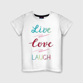Детская футболка хлопок с принтом Live love laugh, Живи, люби , 100% хлопок | круглый вырез горловины, полуприлегающий силуэт, длина до линии бедер | laugh | live | love | живи | зеленый | красный | леттеринг | люби | розовый | смейся