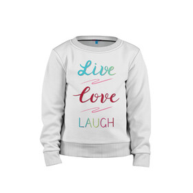 Детский свитшот хлопок с принтом Live love laugh Живи люби , 100% хлопок | круглый вырез горловины, эластичные манжеты, пояс и воротник | laugh | live | love | живи | зеленый | красный | леттеринг | люби | розовый | смейся
