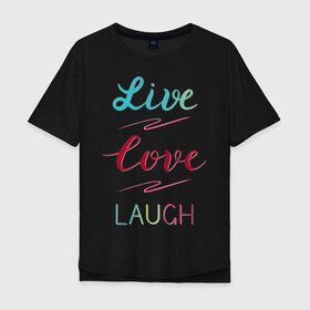 Мужская футболка хлопок Oversize с принтом Live love laugh, Живи, люби , 100% хлопок | свободный крой, круглый ворот, “спинка” длиннее передней части | laugh | live | love | живи | зеленый | красный | леттеринг | люби | розовый | смейся