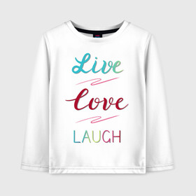 Детский лонгслив хлопок с принтом Live love laugh Живи люби , 100% хлопок | круглый вырез горловины, полуприлегающий силуэт, длина до линии бедер | laugh | live | love | живи | зеленый | красный | леттеринг | люби | розовый | смейся