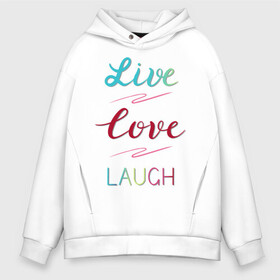 Мужское худи Oversize хлопок с принтом Live love laugh, Живи, люби , френч-терри — 70% хлопок, 30% полиэстер. Мягкий теплый начес внутри —100% хлопок | боковые карманы, эластичные манжеты и нижняя кромка, капюшон на магнитной кнопке | laugh | live | love | живи | зеленый | красный | леттеринг | люби | розовый | смейся