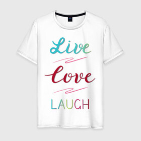 Мужская футболка хлопок с принтом Live love laugh, Живи, люби , 100% хлопок | прямой крой, круглый вырез горловины, длина до линии бедер, слегка спущенное плечо. | laugh | live | love | живи | зеленый | красный | леттеринг | люби | розовый | смейся