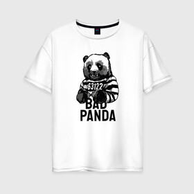Женская футболка хлопок Oversize с принтом Плохая панда , 100% хлопок | свободный крой, круглый ворот, спущенный рукав, длина до линии бедер
 | Тематика изображения на принте: bad | panda | заключенный | медведь | наручники | панда