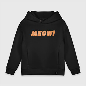 Детское худи Oversize хлопок с принтом Пушистое Meow! , френч-терри — 70% хлопок, 30% полиэстер. Мягкий теплый начес внутри —100% хлопок | боковые карманы, эластичные манжеты и нижняя кромка, капюшон на магнитной кнопке | fur | meow | wool | кот | кошачья шерсть | кошка | мех | мяу | мяуканье | пушистая надпись | рыжий | шерсть