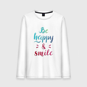 Мужской лонгслив хлопок с принтом Be happy and smile , 100% хлопок |  | be happy | smile | будь счастлив | рукописный текст | улыбнись | яркий леттеринг