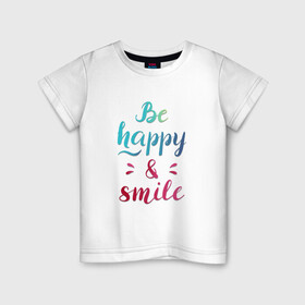 Детская футболка хлопок с принтом Be happy and smile , 100% хлопок | круглый вырез горловины, полуприлегающий силуэт, длина до линии бедер | be happy | smile | будь счастлив | рукописный текст | улыбнись | яркий леттеринг
