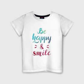 Детская футболка хлопок с принтом Be happy and smile , 100% хлопок | круглый вырез горловины, полуприлегающий силуэт, длина до линии бедер | Тематика изображения на принте: be happy | smile | будь счастлив | рукописный текст | улыбнись | яркий леттеринг