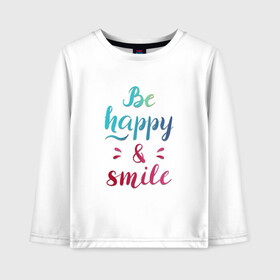 Детский лонгслив хлопок с принтом Be happy and smile , 100% хлопок | круглый вырез горловины, полуприлегающий силуэт, длина до линии бедер | be happy | smile | будь счастлив | рукописный текст | улыбнись | яркий леттеринг