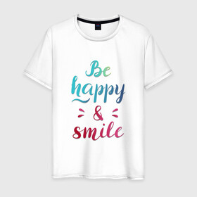 Мужская футболка хлопок с принтом Be happy and smile , 100% хлопок | прямой крой, круглый вырез горловины, длина до линии бедер, слегка спущенное плечо. | Тематика изображения на принте: be happy | smile | будь счастлив | рукописный текст | улыбнись | яркий леттеринг