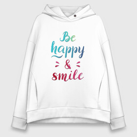 Женское худи Oversize хлопок с принтом Be happy and smile , френч-терри — 70% хлопок, 30% полиэстер. Мягкий теплый начес внутри —100% хлопок | боковые карманы, эластичные манжеты и нижняя кромка, капюшон на магнитной кнопке | be happy | smile | будь счастлив | рукописный текст | улыбнись | яркий леттеринг