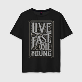 Женская футболка хлопок Oversize с принтом Live fast die young , 100% хлопок | свободный крой, круглый ворот, спущенный рукав, длина до линии бедер
 | винтаж | жизнь | леттеринг | молодость | цитата