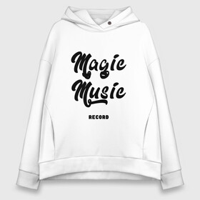 Женское худи Oversize хлопок с принтом Magic Music Record | Black on White , френч-терри — 70% хлопок, 30% полиэстер. Мягкий теплый начес внутри —100% хлопок | боковые карманы, эластичные манжеты и нижняя кромка, капюшон на магнитной кнопке | black on white | magic | music | record | белая | знаменитость | музыкант | черный на белом