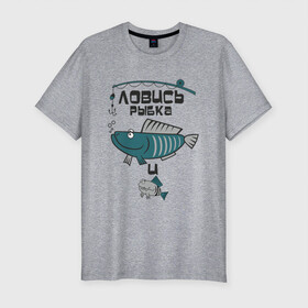 Мужская футболка хлопок Slim с принтом Ловись рыбка большая , 92% хлопок, 8% лайкра | приталенный силуэт, круглый вырез ворота, длина до линии бедра, короткий рукав | арт | лозунг | надпись | озеро | поклёвка | рыба | рыбак | рыбалка | удочка