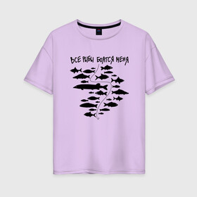 Женская футболка хлопок Oversize с принтом Все рыбы боятся меня , 100% хлопок | свободный крой, круглый ворот, спущенный рукав, длина до линии бедер
 | крючок | рыбак | рыбалка | рыбы | удочка