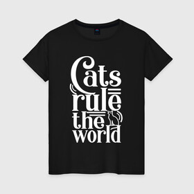 Женская футболка хлопок с принтом Кошки правят миром , 100% хлопок | прямой крой, круглый вырез горловины, длина до линии бедер, слегка спущенное плечо | cat | cats | funny | kitten | kitty | meow | pet | rule the world | кот | котик | коты | кошка | кошки | правят миром