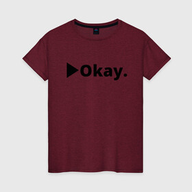 Женская футболка хлопок с принтом Okay , 100% хлопок | прямой крой, круглый вырез горловины, длина до линии бедер, слегка спущенное плечо | anime | dota 2 | fun | tokyo ghoul | zxcursed | гуль | фонк | юмор