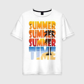 Женская футболка хлопок Oversize с принтом SUMMER TIME , 100% хлопок | свободный крой, круглый ворот, спущенный рукав, длина до линии бедер
 | beach | holiday | print | sea | summer | sun | лето | море | острова | отдых | отпуск | пальмы | песок | пляж | солнце