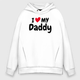 Мужское худи Oversize хлопок с принтом I LOVE MY DADDY , френч-терри — 70% хлопок, 30% полиэстер. Мягкий теплый начес внутри —100% хлопок | боковые карманы, эластичные манжеты и нижняя кромка, капюшон на магнитной кнопке | иностранные | любовь | надписи | папа | слова