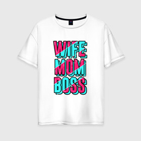Женская футболка хлопок Oversize с принтом Жена, Мама и Босс , 100% хлопок | свободный крой, круглый ворот, спущенный рукав, длина до линии бедер
 | mom | wife | девушка | жена | любимая | мама | начальник