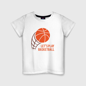 Детская футболка хлопок с принтом Play Basketball , 100% хлопок | круглый вырез горловины, полуприлегающий силуэт, длина до линии бедер | basketball | game | nba | sport | streetball | баскетбол | баскетболист | игра | игрок | мяч | нба | спорт | стритбол | тренер