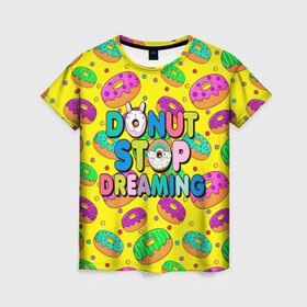 Женская футболка 3D с принтом DONUTS , 100% полиэфир ( синтетическое хлопкоподобное полотно) | прямой крой, круглый вырез горловины, длина до линии бедер | candys | children | donut | dreaming | food | rainbow | stop | вкусняшки | детские | еда | желтый | крем | мечты | надписи | пончики | сладости | текстуры