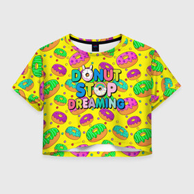 Женская футболка Crop-top 3D с принтом DONUTS , 100% полиэстер | круглая горловина, длина футболки до линии талии, рукава с отворотами | candys | children | donut | dreaming | food | rainbow | stop | вкусняшки | детские | еда | желтый | крем | мечты | надписи | пончики | сладости | текстуры