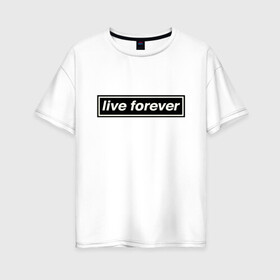 Женская футболка хлопок Oversize с принтом Oasis , 100% хлопок | свободный крой, круглый ворот, спущенный рукав, длина до линии бедер
 | live forever | oasis | жить вечно | музыка | оазис | рок