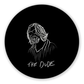 Коврик для мышки круглый с принтом THE DUDE (Большой Лебовски) , резина и полиэстер | круглая форма, изображение наносится на всю лицевую часть | abide | big | dude | jeff | lebowski | the | большой | лебовски | фильм | чувак