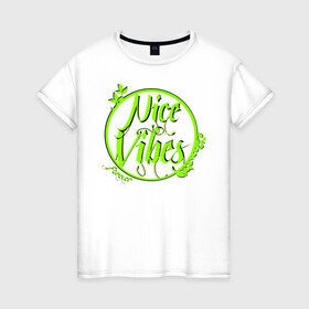 Женская футболка хлопок с принтом Nice Vibes Forever (green) , 100% хлопок | прямой крой, круглый вырез горловины, длина до линии бедер, слегка спущенное плечо | forever | nice | vibes | вайб | надписи | с надписью