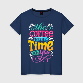 Женская футболка хлопок с принтом Coffee Time , 100% хлопок | прямой крой, круглый вырез горловины, длина до линии бедер, слегка спущенное плечо | art | coffee | inscription | time | арт | время | кофе | надпись