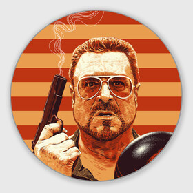 Коврик для мышки круглый с принтом Walter Sobchak , резина и полиэстер | круглая форма, изображение наносится на всю лицевую часть | dude | jeff bridges | the big lebowski | walter sobchak | большой лебовский | боулинг | вальтер собчак | джефф бриджес | пистолет | фильм | чувак | шар