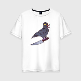 Женская футболка хлопок Oversize с принтом Опасный голубь , 100% хлопок | свободный крой, круглый ворот, спущенный рукав, длина до линии бедер
 | голубь | крылья | нож | перья | полёт | птица | червяк