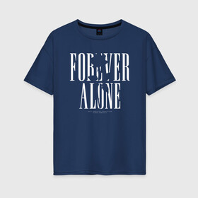 Женская футболка хлопок Oversize с принтом Forever alone , 100% хлопок | свободный крой, круглый ворот, спущенный рукав, длина до линии бедер
 | alone | forever alone | один | одиночество | одиночка | роза