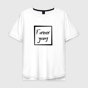 Мужская футболка хлопок Oversize с принтом Forever young , 100% хлопок | свободный крой, круглый ворот, “спинка” длиннее передней части | Тематика изображения на принте: forever | young | вечно | молодой | надпись